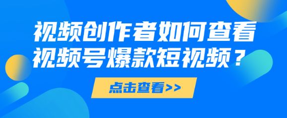 视频创作者如何查看视频号爆款短视频？